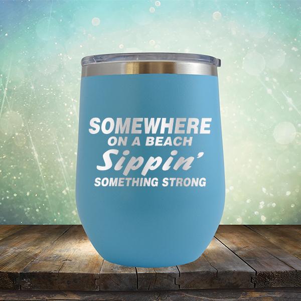 Somewhere On A Beach Sippin&#39; Something Strong - Stemless Wine Cup