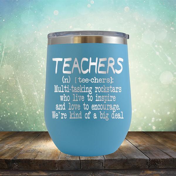 Teachers (n) [tee-chers]: Multi-tasking Rockstars Who Live to inspire and Love to Encourage. We&#39;re Kind of A Big Deal - Stemless Wine Cup