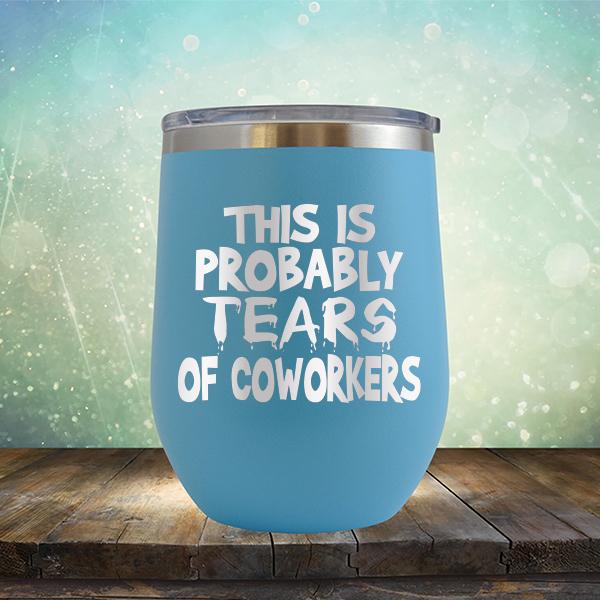This is Probably Tears of Coworkers - Stemless Wine Cup