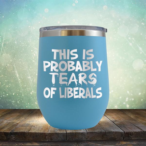 This is Probably Tears of Liberals - Stemless Wine Cup