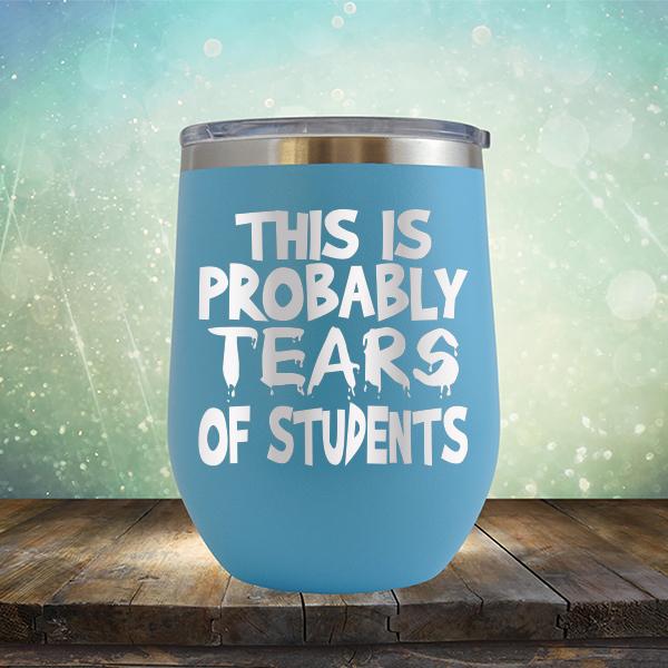 This is Probably Tears of Students - Stemless Wine Cup