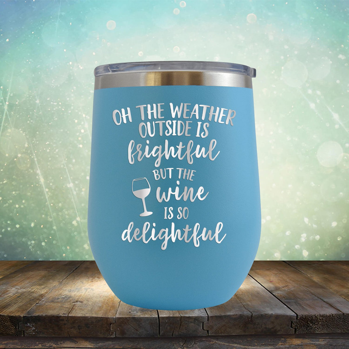 Oh The Weather Outside is Frightful But The Wine is So Delightful - Stemless Wine Cup