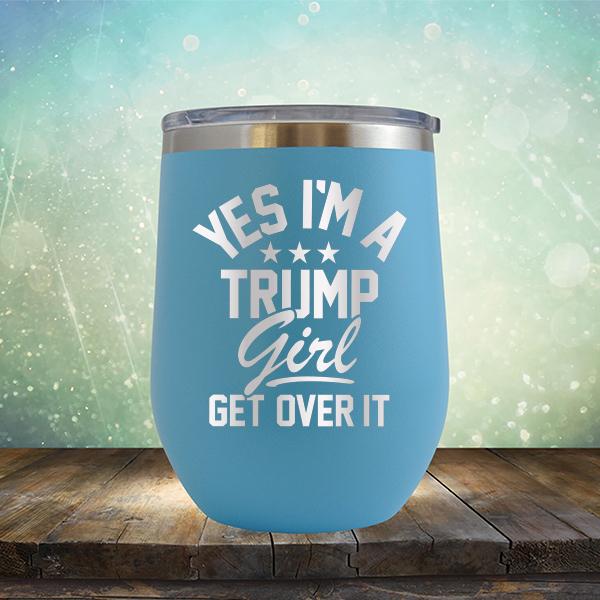Yes I'm A Trump Girl Get Over It - Stemless Wine Cup