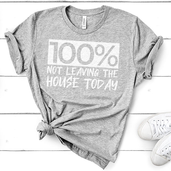 100% Not Leaving The House Today - Short Sleeve Tee Shirt