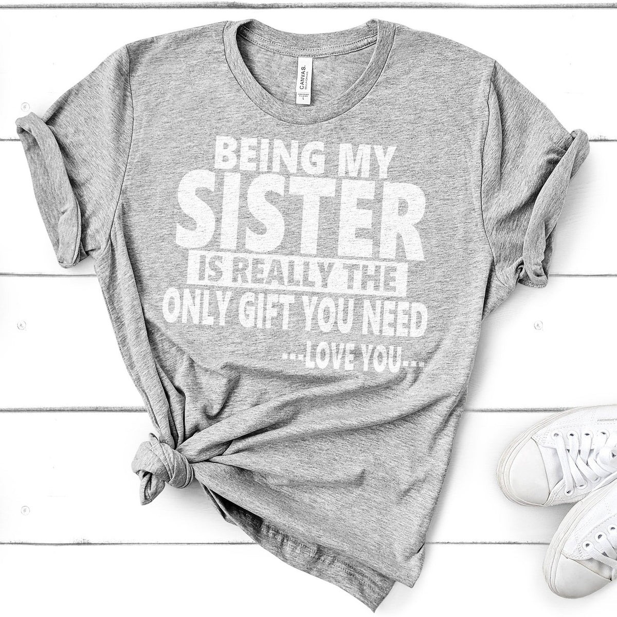 Being My Sister is Really The Only Gift You Need...Love You... - Short Sleeve Tee Shirt
