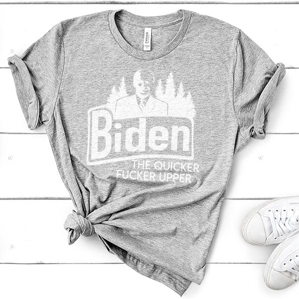 Joe Biden The Quicker Fucker Upper - Short Sleeve Tee Shirt