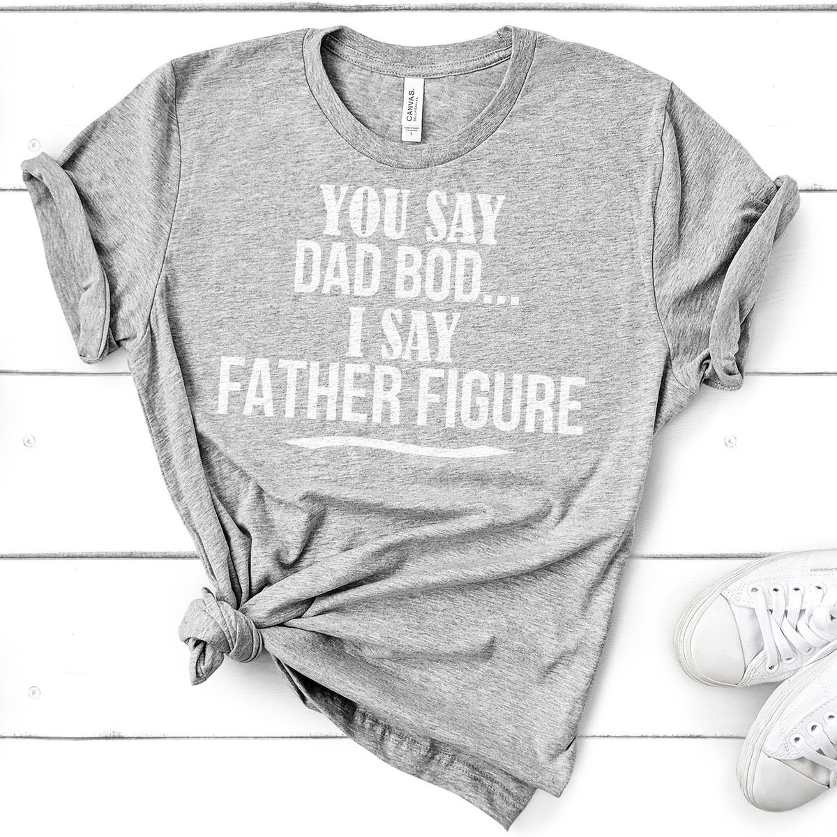 You Say Dad Bod I Say Father Figure - Short Sleeve Tee Shirt