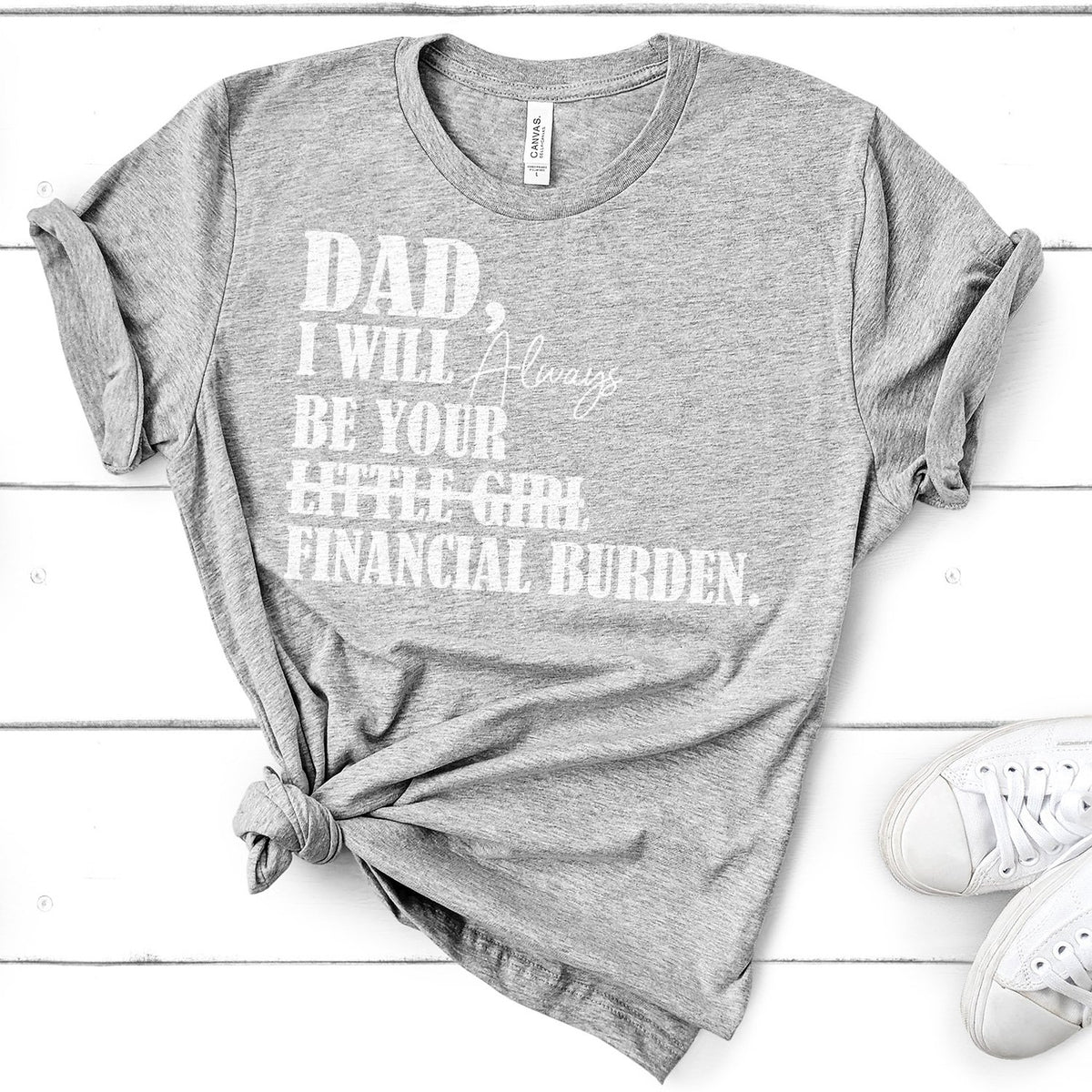 DAD I Will Always Be Your Little Girl Financial Burden - Short Sleeve Tee Shirt