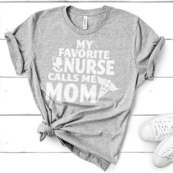 My Favorite Nurse Calls Me Mom - Short Sleeve Tee Shirt