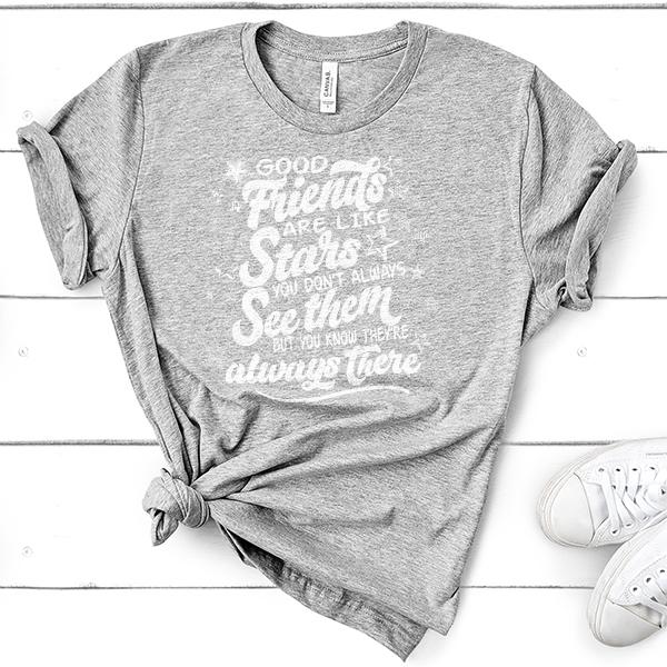 Good Friends Are Like Stars You Don&#39;t Always See Them But You Know They&#39;re Always There - Short Sleeve Tee Shirt