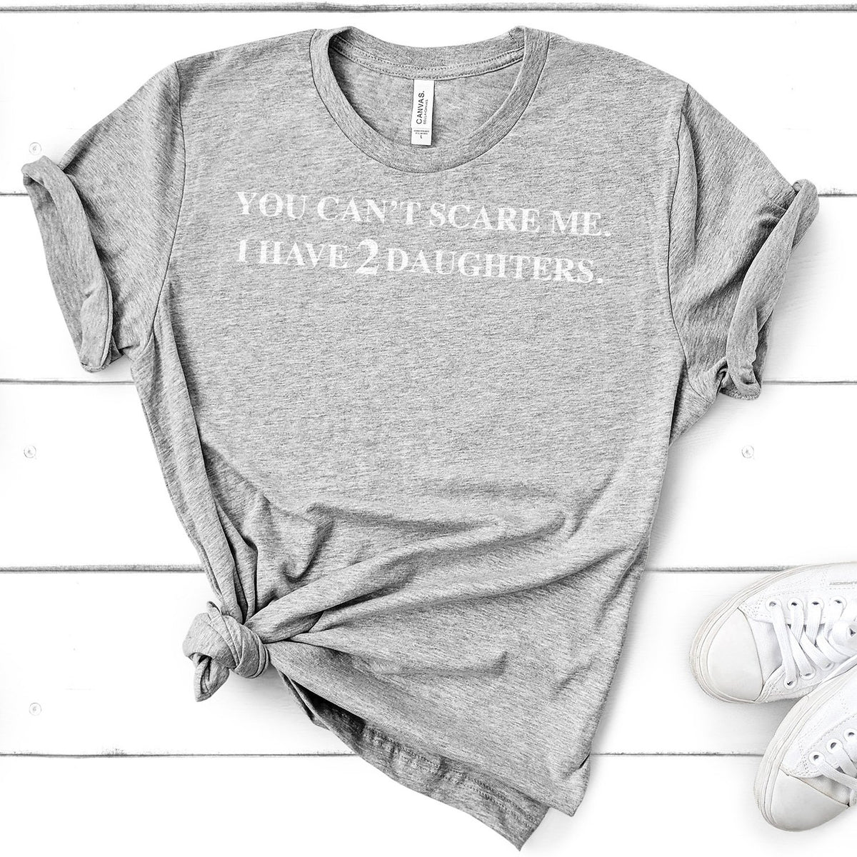 You Can&#39;t Scare Me I Have 2 Daughters - Short Sleeve Tee Shirt