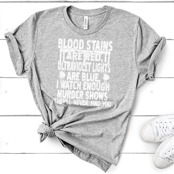 Blood Stains Are Red, Ultraviolet Lights Are Blue, I Watch Enough Murder Shows - Short Sleeve Tee Shirt