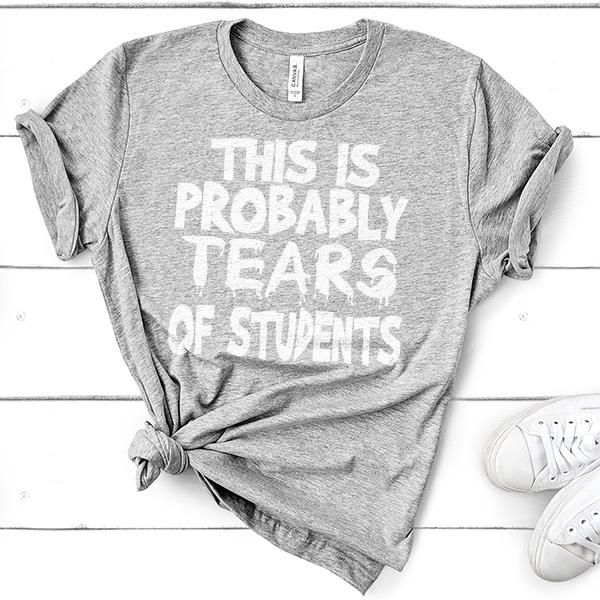 This is Probably Tears of Students - Short Sleeve Tee Shirt