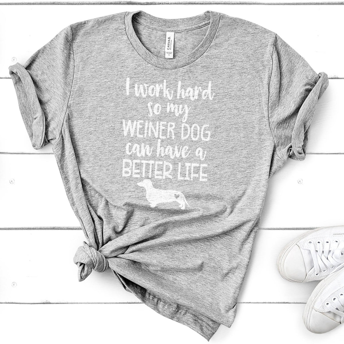 I Work Hard So My Weiner Dog Can Have A Better Life - Short Sleeve Tee Shirt