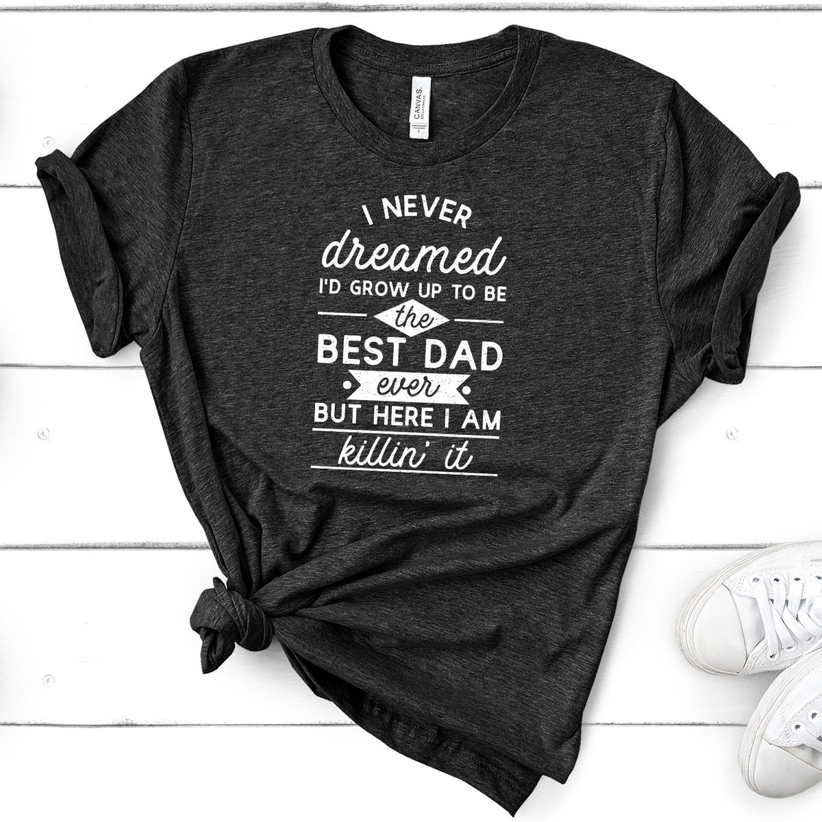 I Never Dreamed I&#39;d Grow up to Be the Best Dad Ever - Short Sleeve Tee Shirt