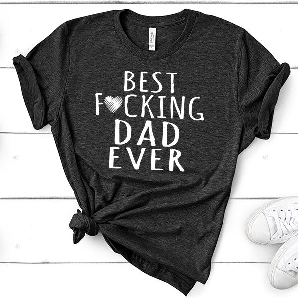 Best Fucking Dad Ever - Short Sleeve Tee Shirt