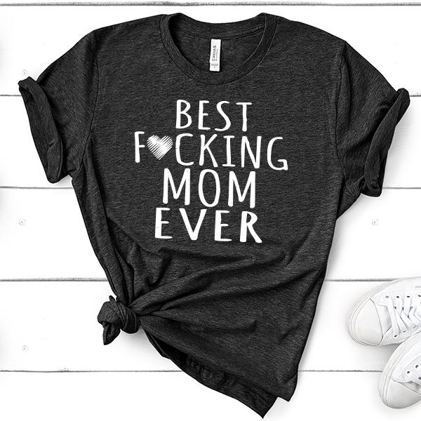 Best Fucking Mom Ever - Short Sleeve Tee Shirt
