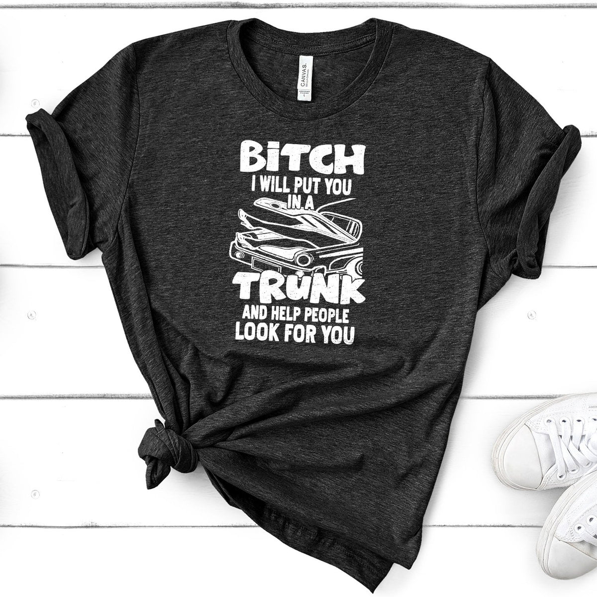 Bitch I Will Put You in A Trunk and Help People Look For You - Short Sleeve Tee Shirt