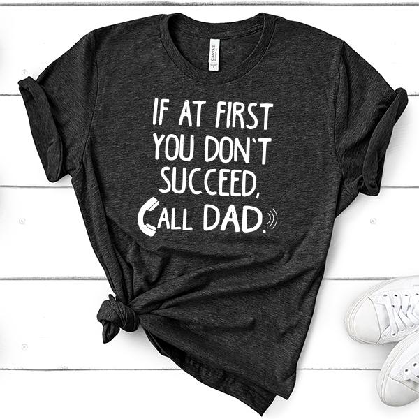 If At First You Don&#39;t Succeed, Call Dad - Short Sleeve Tee Shirt