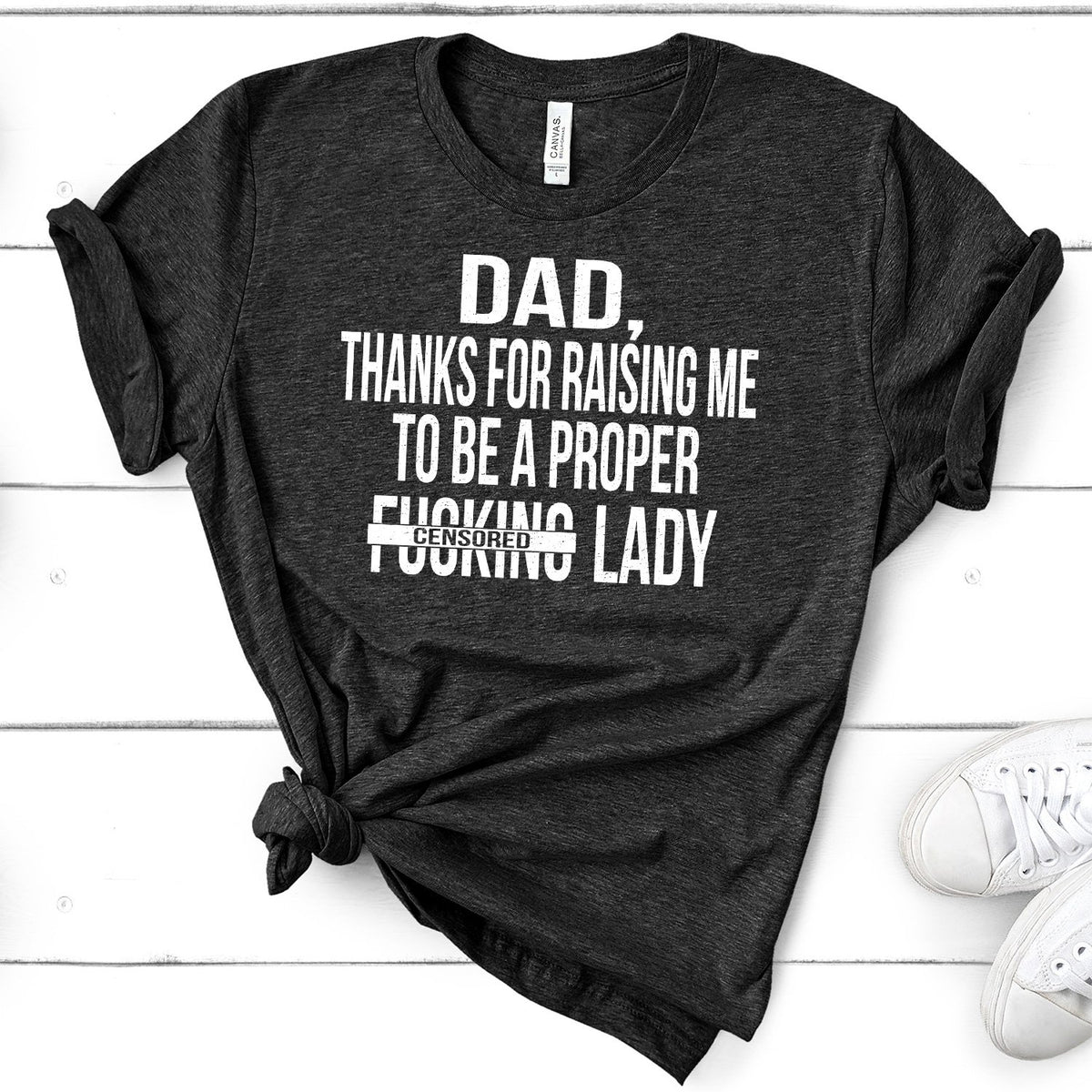 DAD Thanks For Raising Me To Be A Proper Fucking Lady - Short Sleeve Tee Shirt