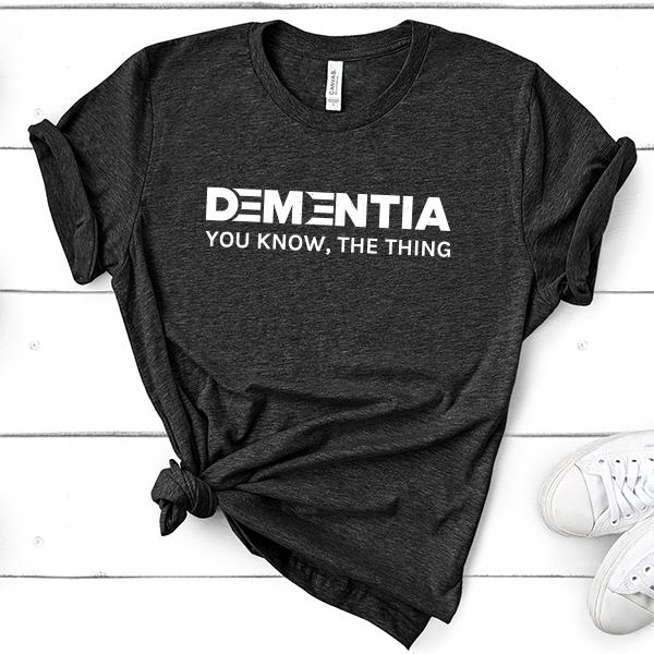 Dementia You Know The Thing - Short Sleeve Tee Shirt