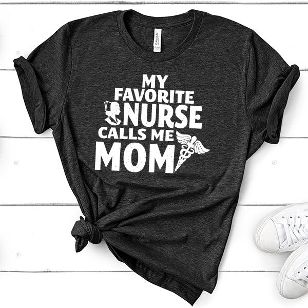 My Favorite Nurse Calls Me Mom - Short Sleeve Tee Shirt