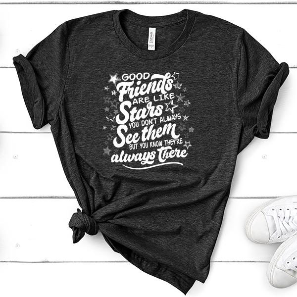 Good Friends Are Like Stars You Don&#39;t Always See Them But You Know They&#39;re Always There - Short Sleeve Tee Shirt