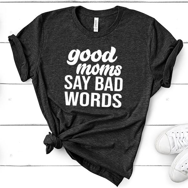 Good Moms Say Bad Words - Short Sleeve Tee Shirt