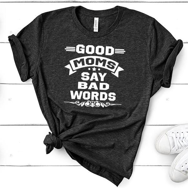 Good Moms Say Bad Words - Short Sleeve Tee Shirt