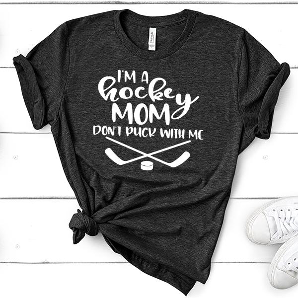 I&#39;m A Hockey Mom Don&#39;t Puck With Me - Short Sleeve Tee Shirt