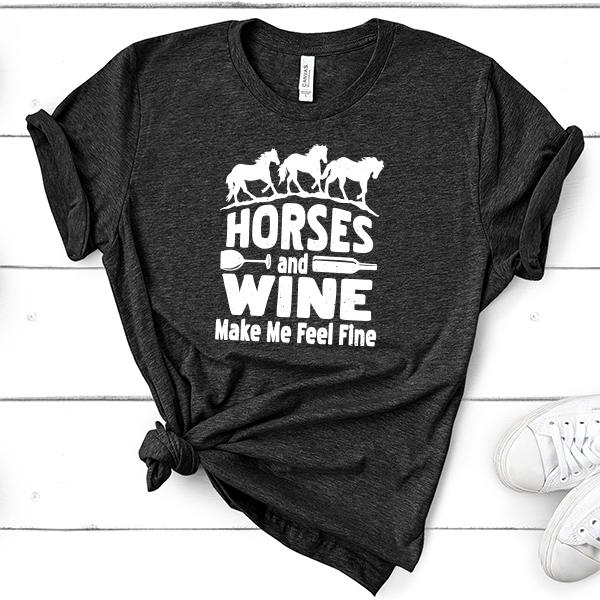 Horses and Wine Make Me Feel Fine - Short Sleeve Tee Shirt