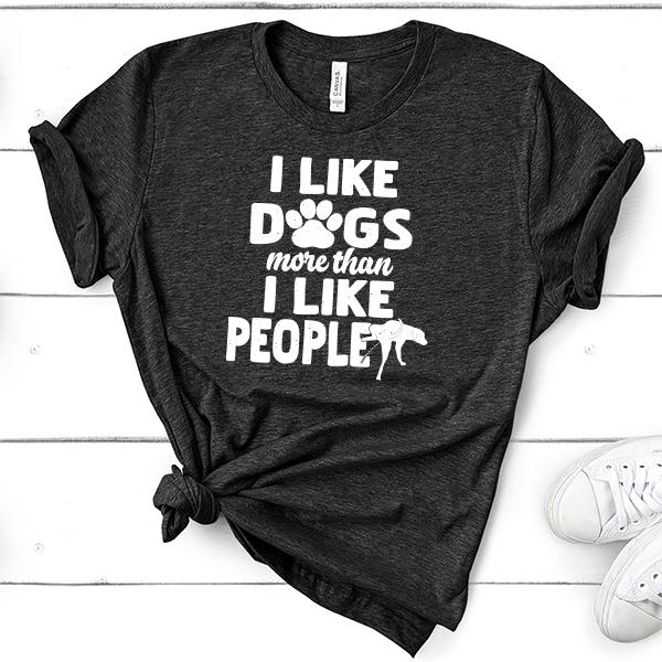 I Like Dogs More Than I Like People - Short Sleeve Tee Shirt