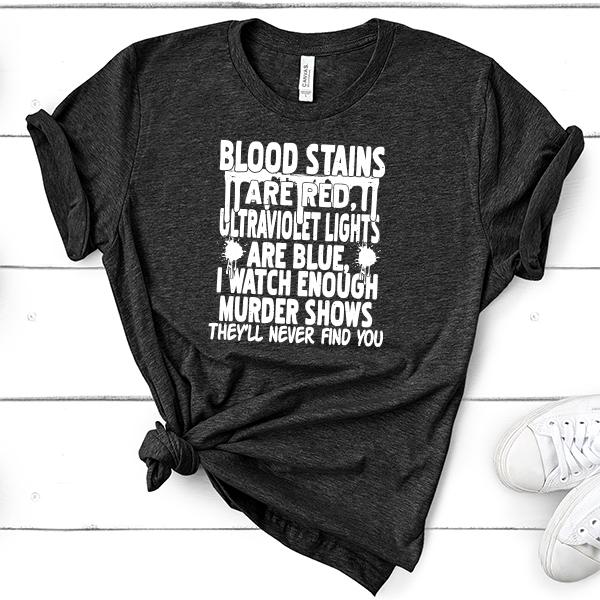 Blood Stains Are Red, Ultraviolet Lights Are Blue, I Watch Enough Murder Shows - Short Sleeve Tee Shirt