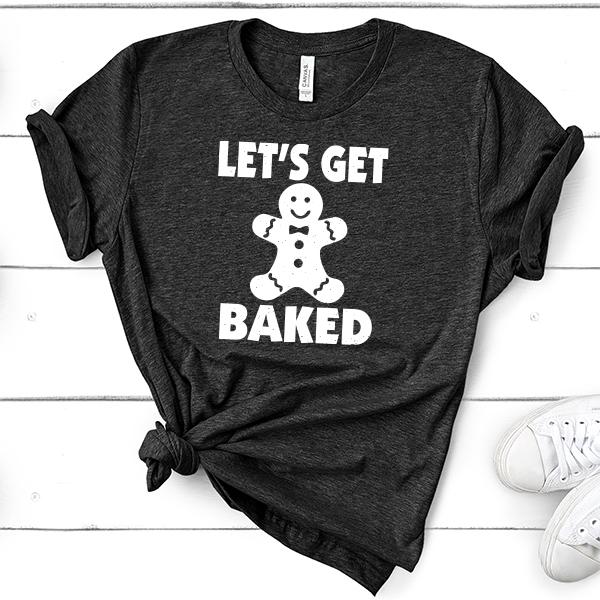 Let&#39;s Get Baked - Short Sleeve Tee Shirt