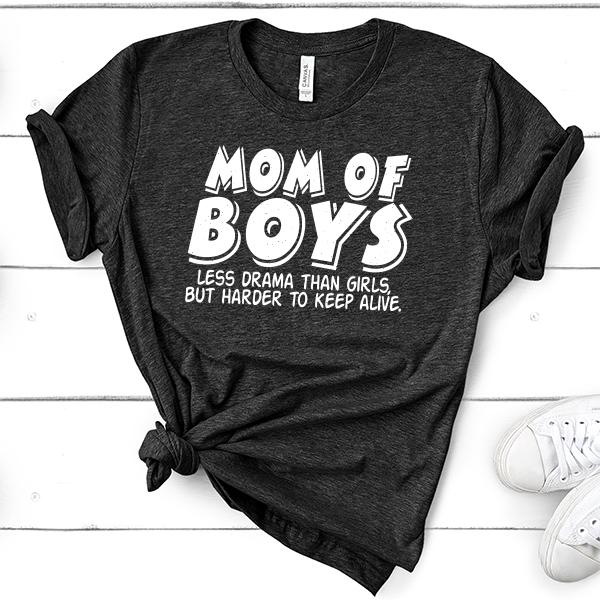 Mom Of Boys Less Drama Than Girls But Harder To Keep Alive - Short Sleeve Tee Shirt