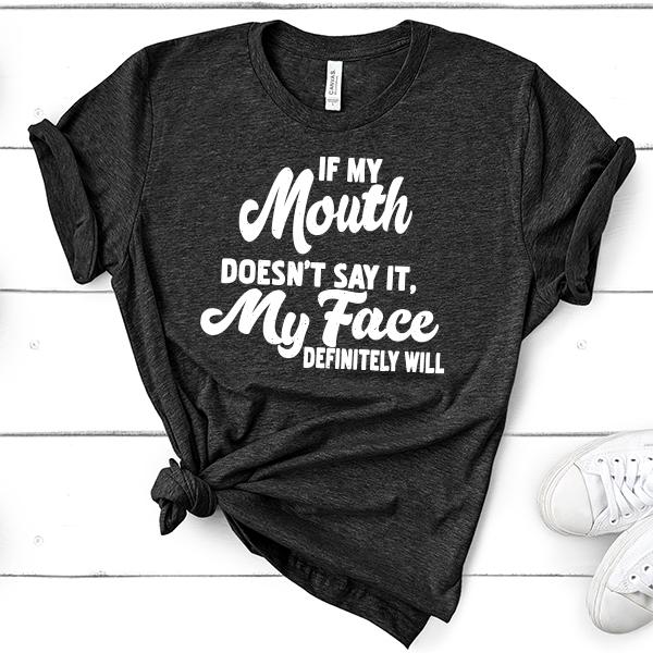 If My Mouth Doesn&#39;t Say It, My Face Definitely Will - Short Sleeve Tee Shirt