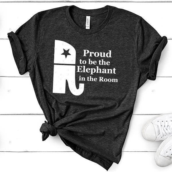 Proud To Be The Elephant in the Room - Short Sleeve Tee Shirt