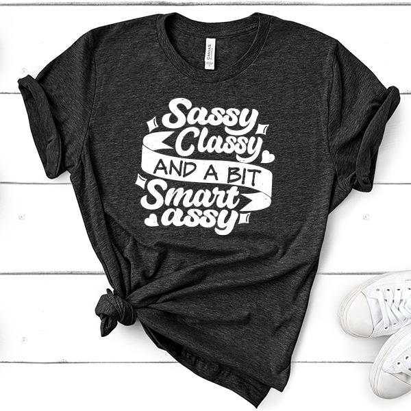 Sassy Classy and A Bit Smart Assy - Short Sleeve Tee Shirt