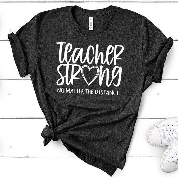 Teacher Strong No Matter The Distance - Short Sleeve Tee Shirt