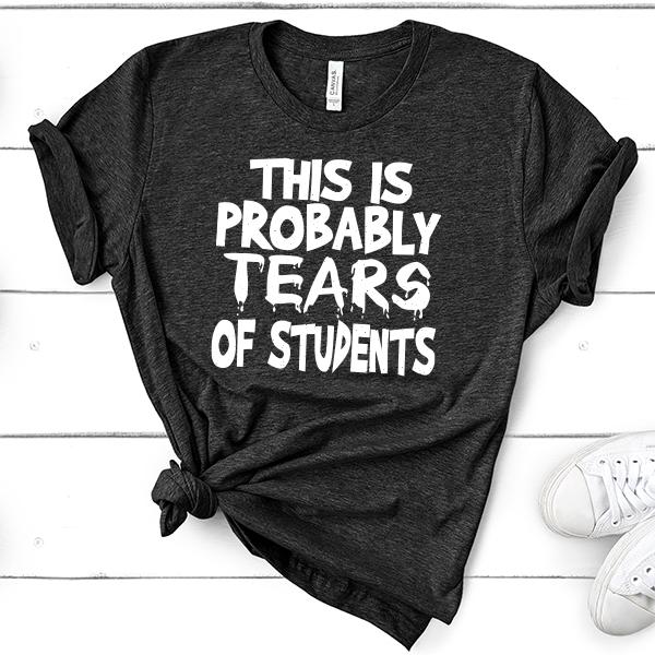 This is Probably Tears of Students - Short Sleeve Tee Shirt