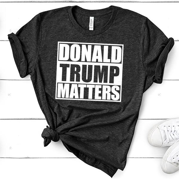 Donald Trump Matters - Short Sleeve Tee Shirt