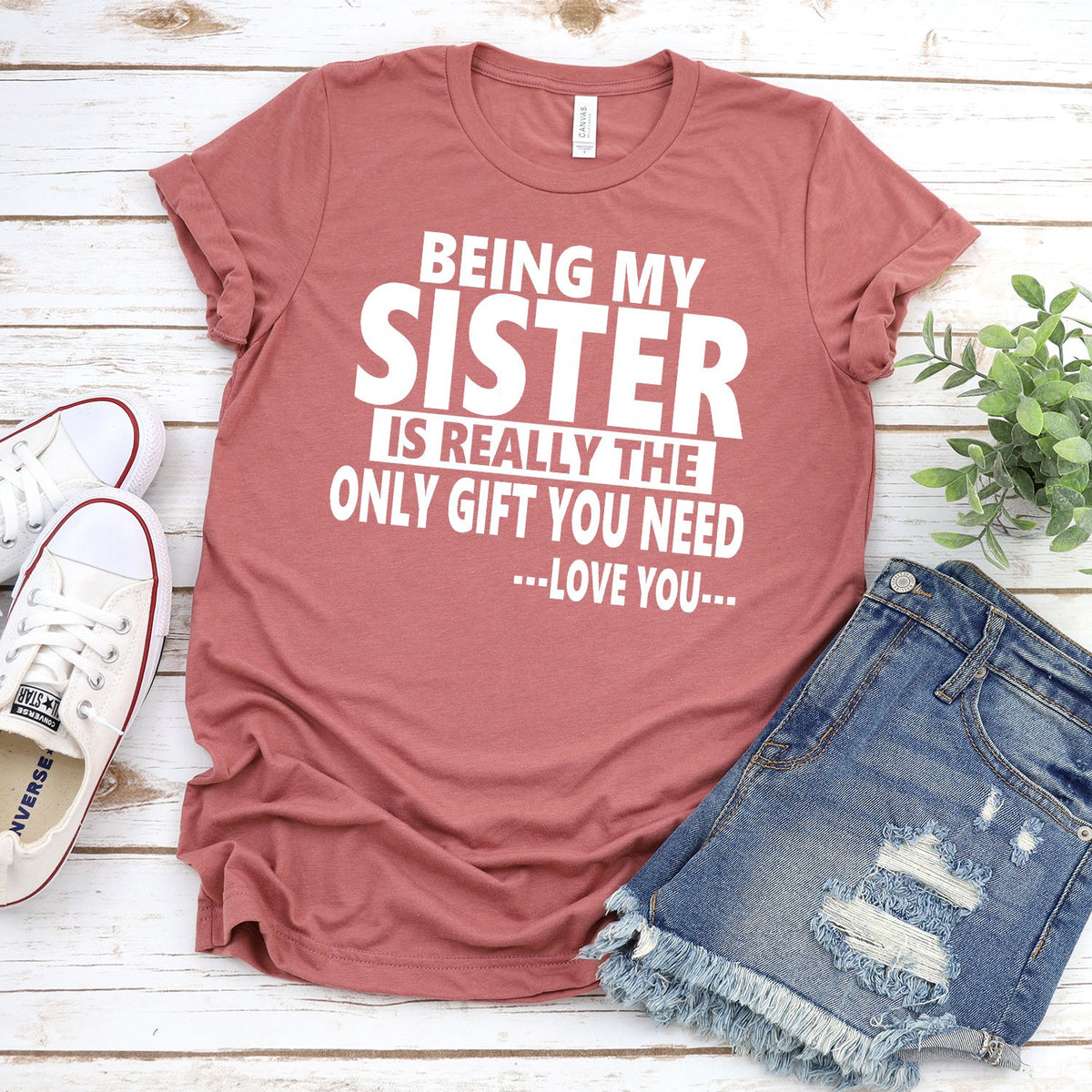 Being My Sister is Really The Only Gift You Need...Love You... - Short Sleeve Tee Shirt