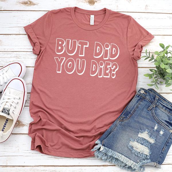 But Did You Die? - Short Sleeve Tee Shirt