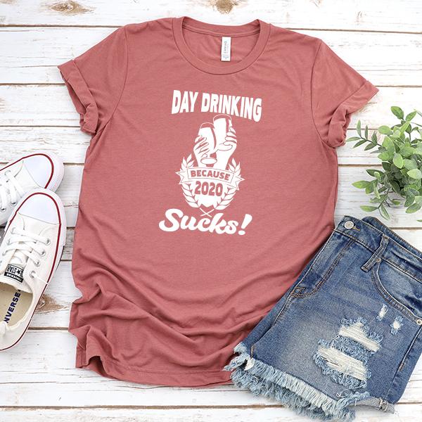 Day Drinking Because 2020 Sucks! - Short Sleeve Tee Shirt
