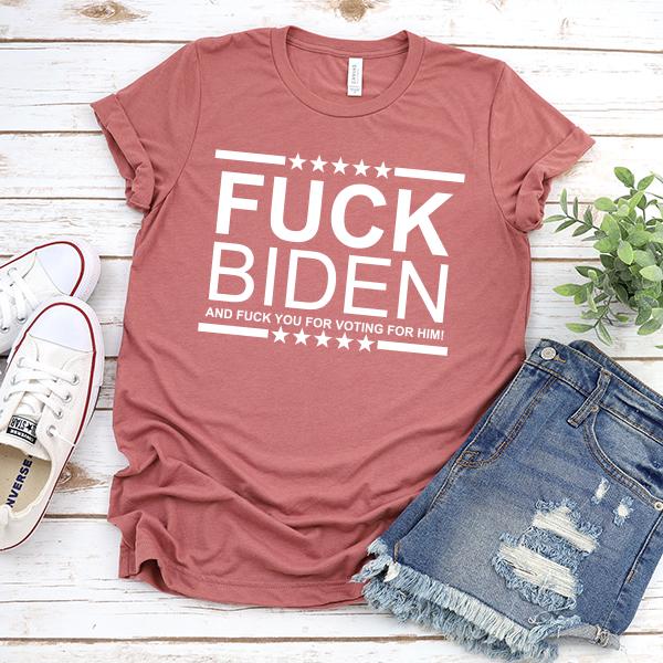 Fuck Biden And Fuck You For Voting For Him - Short Sleeve Tee Shirt