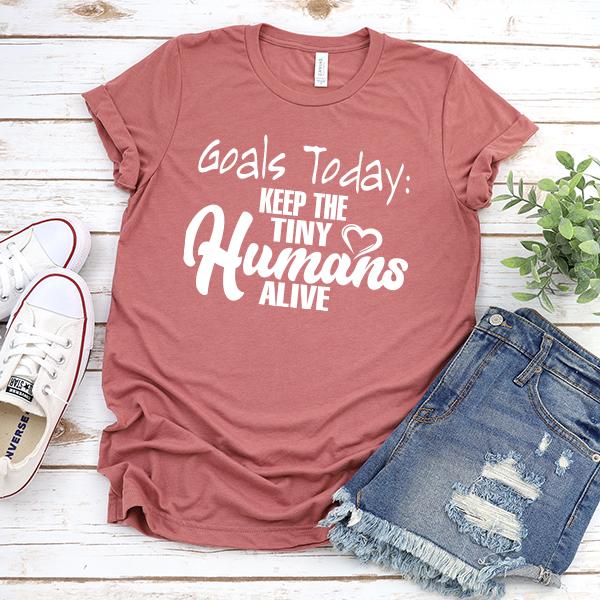 Goals Today: Keep The Tiny Humans Alive - Short Sleeve Tee Shirt