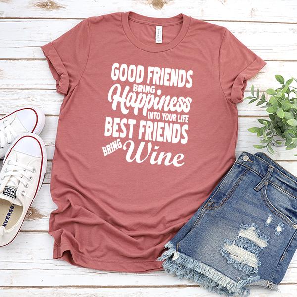 Good Friends Bring Happiness into Your Life Best Friends Bring Wine - Short Sleeve Tee Shirt