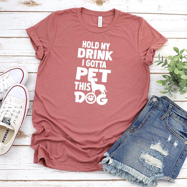 Hold My Drink I Gotta Pet This Dog - Short Sleeve Tee Shirt