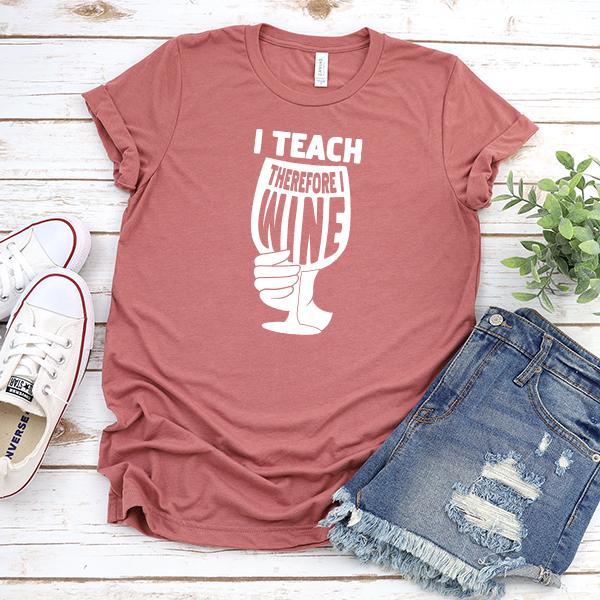 I Teach Therefore I Wine - Short Sleeve Tee Shirt