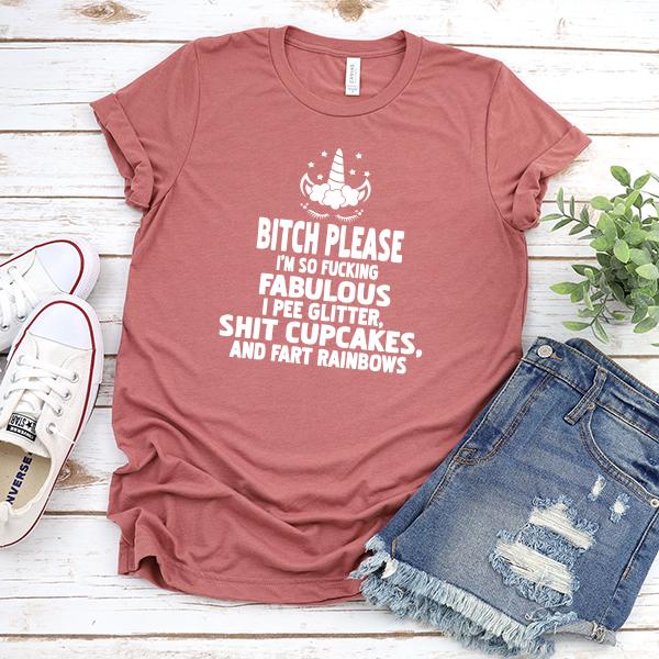 Bitch Please I&#39;m So Fucking Fabulous I Pee Glitter Shit Cupcakes And Fart Rainbows - Short Sleeve Tee Shirt